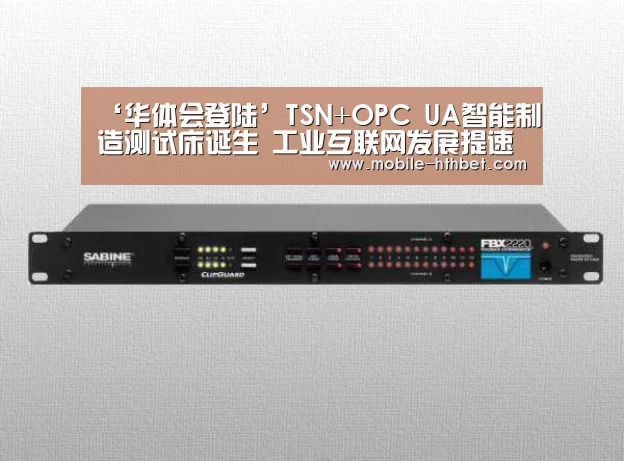 ‘华体会登陆’TSN+OPC UA智能制造测试床诞生 工业互联网发展提速(图3) 华体会入口